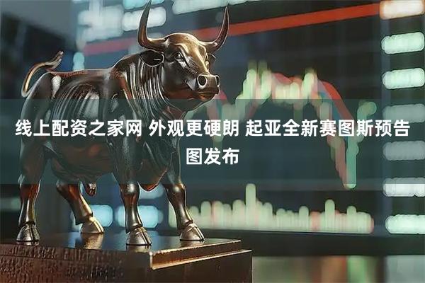 线上配资之家网 外观更硬朗 起亚全新赛图斯预告图发布